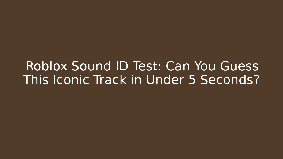 Roblox Sound ID Test: Can You Guess This Iconic Track in Under 5 Seconds?