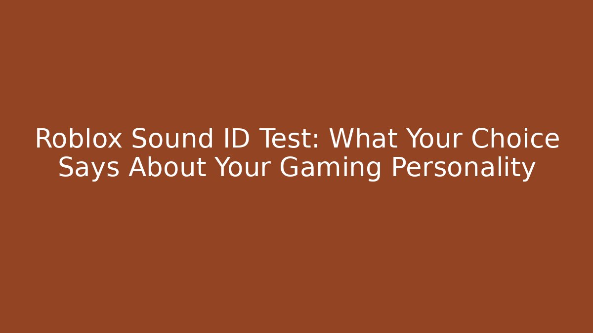Roblox Sound ID Test: What Your Choice Says About Your Gaming Personality