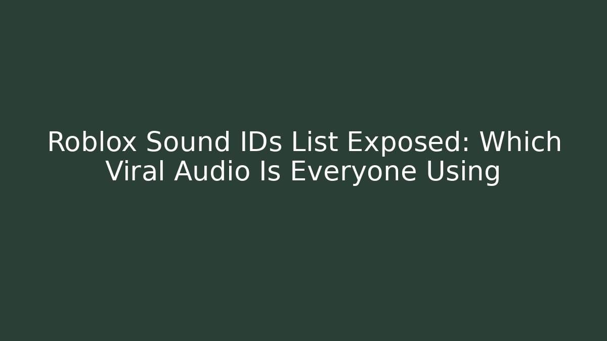 Roblox Sound IDs List Exposed: Which Viral Audio Is Everyone Using