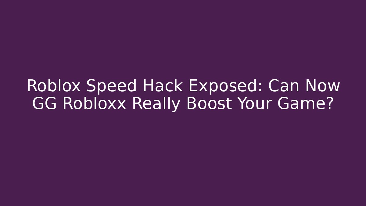 Roblox Speed Hack Exposed: Can Now GG Robloxx Really Boost Your Game? - Create More Assets
