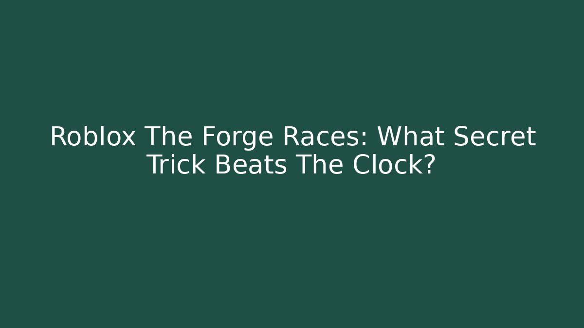 Roblox The Forge Races: What Secret Trick Beats The Clock?