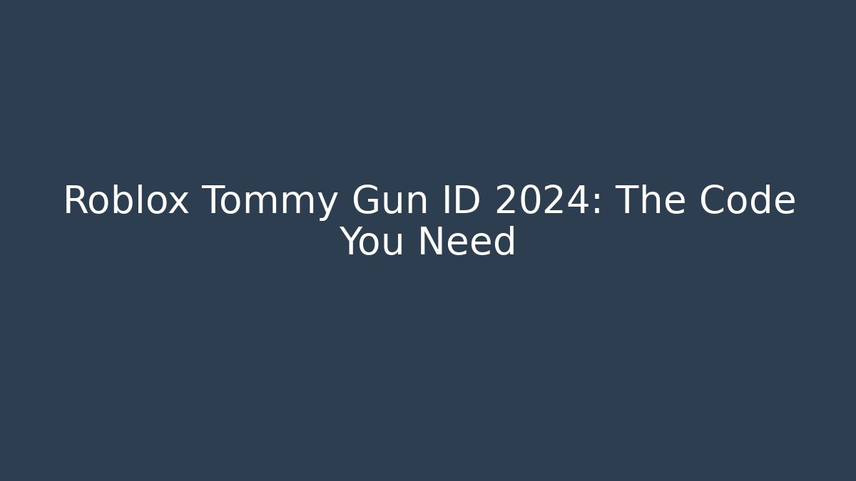 Roblox Tommy Gun ID 2024: The Code You Need