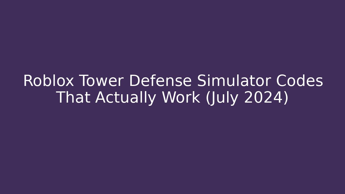 Roblox Tower Defense Simulator Codes That Actually Work (July 2024)