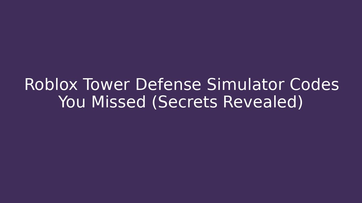 Roblox Tower Defense Simulator Codes You Missed (Secrets Revealed)