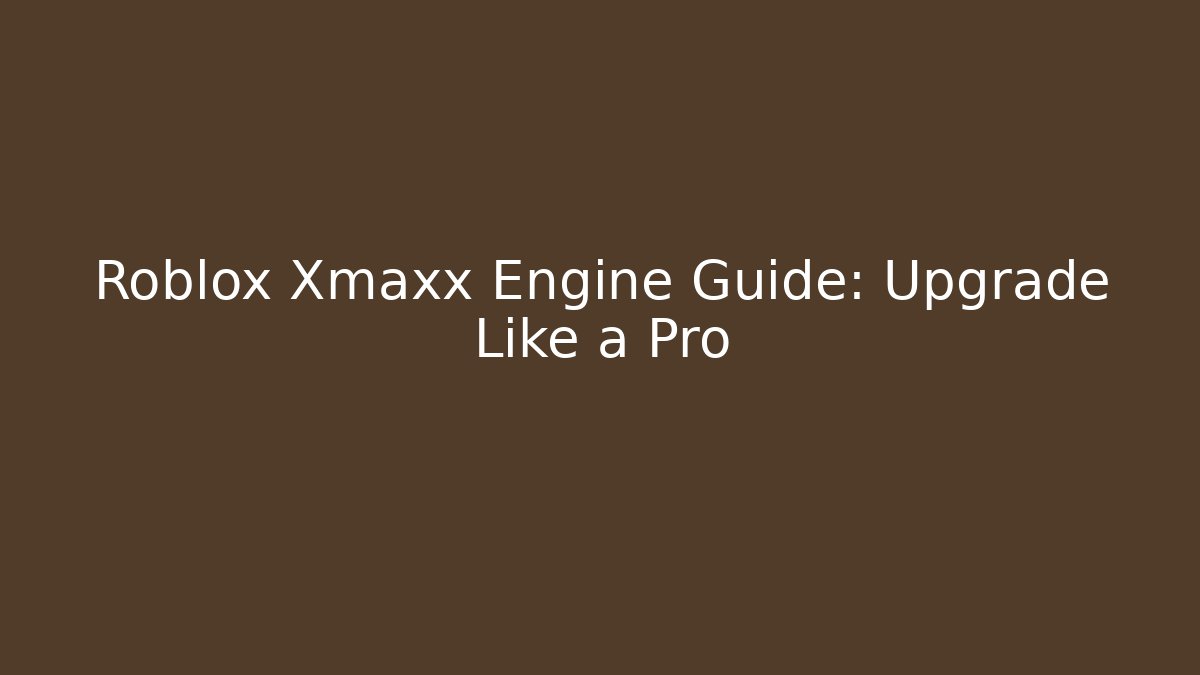 Roblox Xmaxx Engine Guide: Upgrade Like a Pro