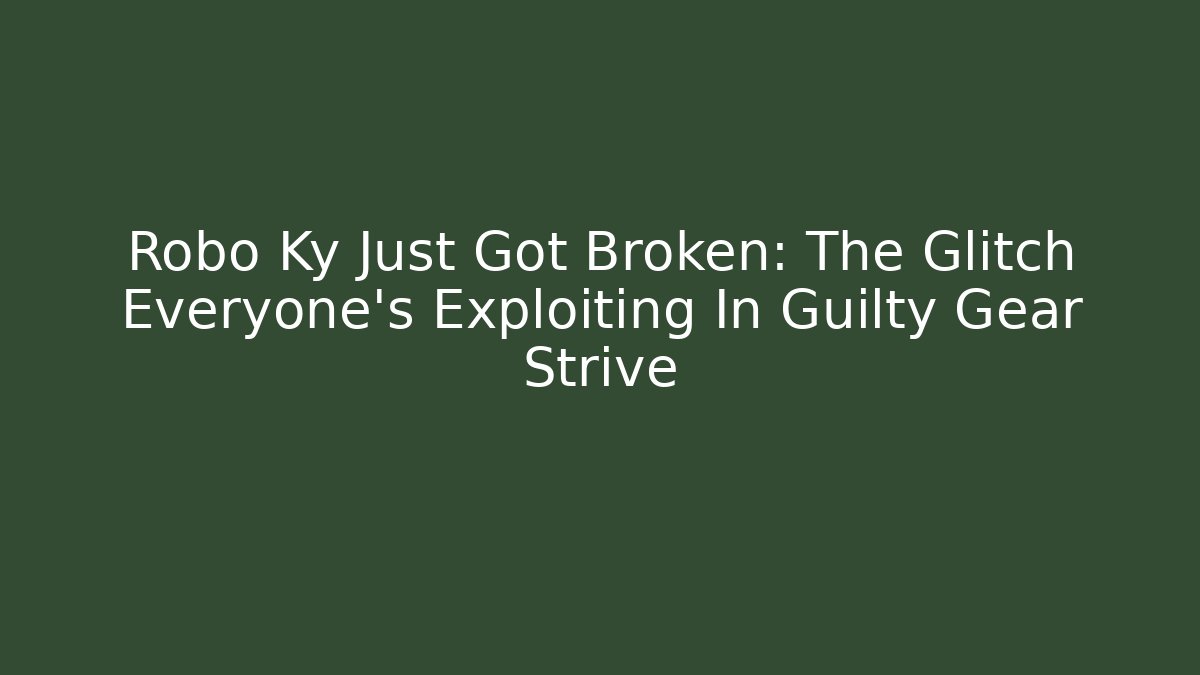 Robo Ky Just Got Broken: The Glitch Everyone’s Exploiting In Guilty Gear Strive - Create More Assets