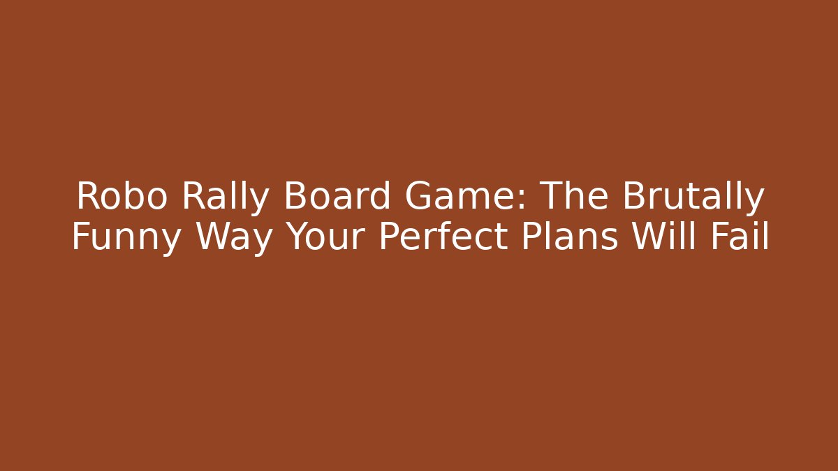 Robo Rally Board Game: The Brutally Funny Way Your Perfect Plans Will Fail