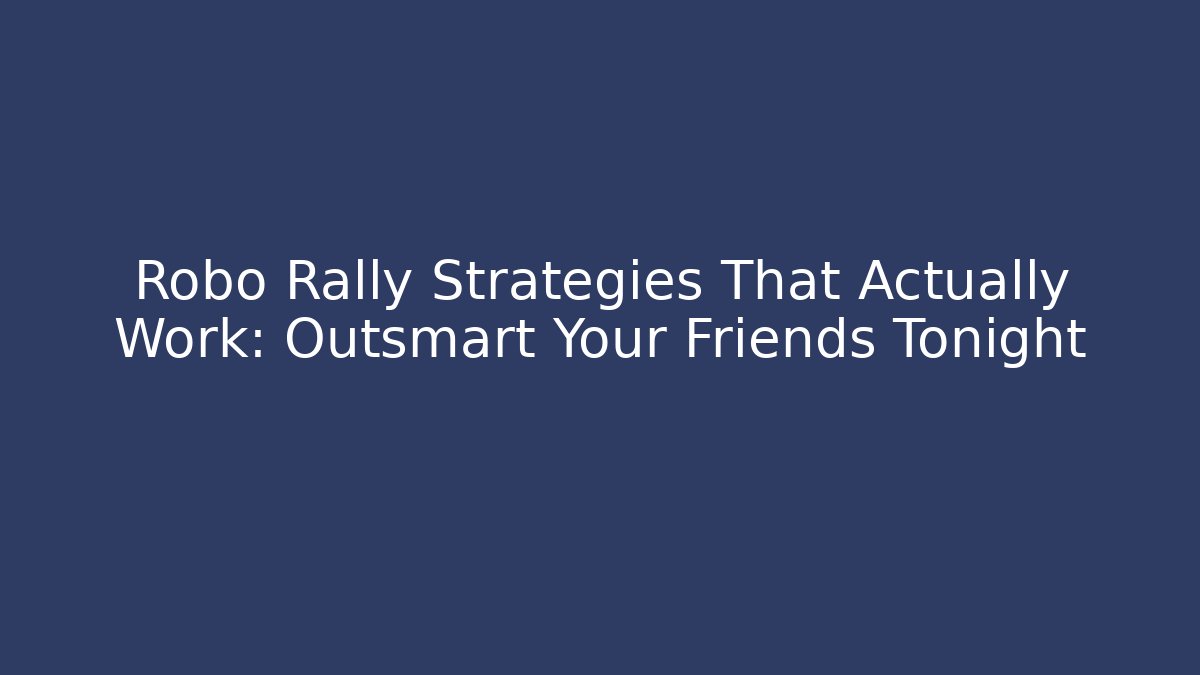 Robo Rally Strategies That Actually Work: Outsmart Your Friends Tonight