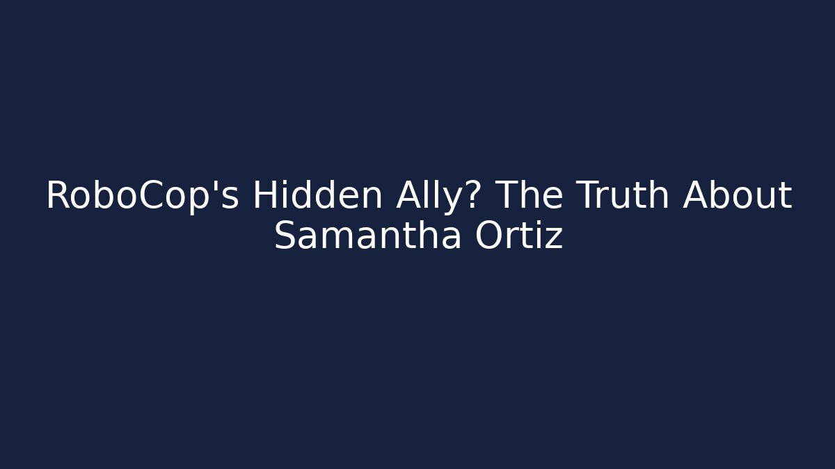 RoboCop's Hidden Ally? The Truth About Samantha Ortiz - Create More Assets