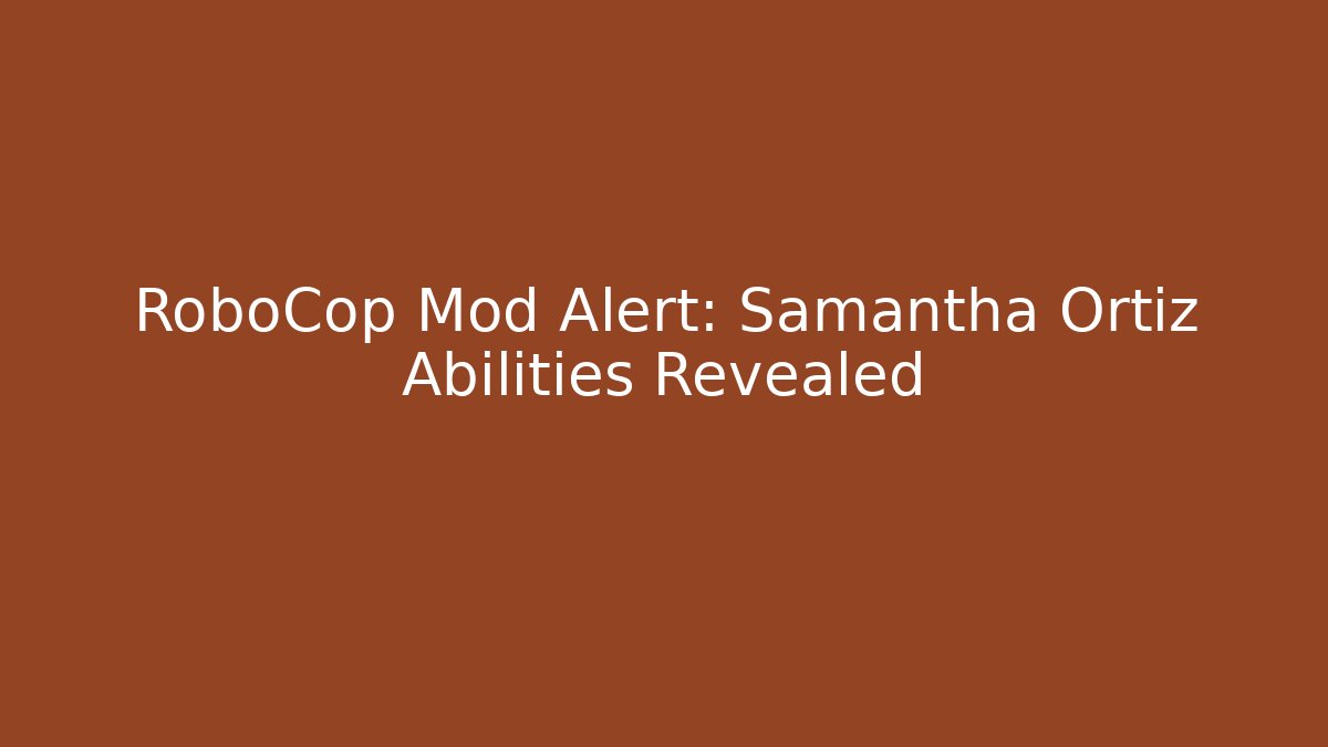 RoboCop Mod Alert: Samantha Ortiz Abilities Revealed