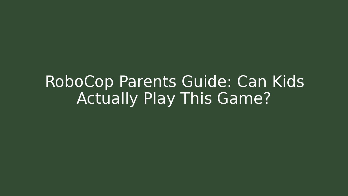 RoboCop Parents Guide: Can Kids Actually Play This Game?
