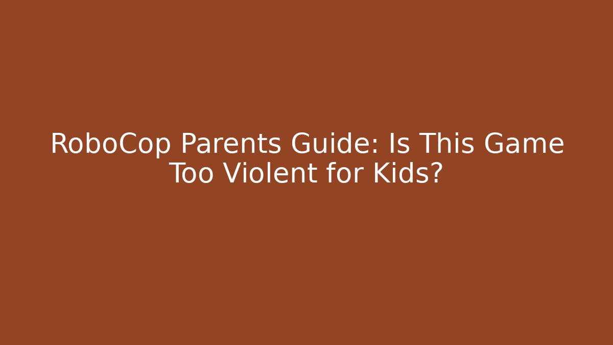 RoboCop Parents Guide: Is This Game Too Violent for Kids?