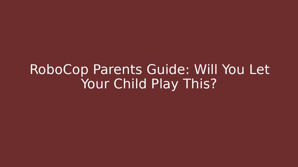 RoboCop Parents Guide: Will You Let Your Child Play This?