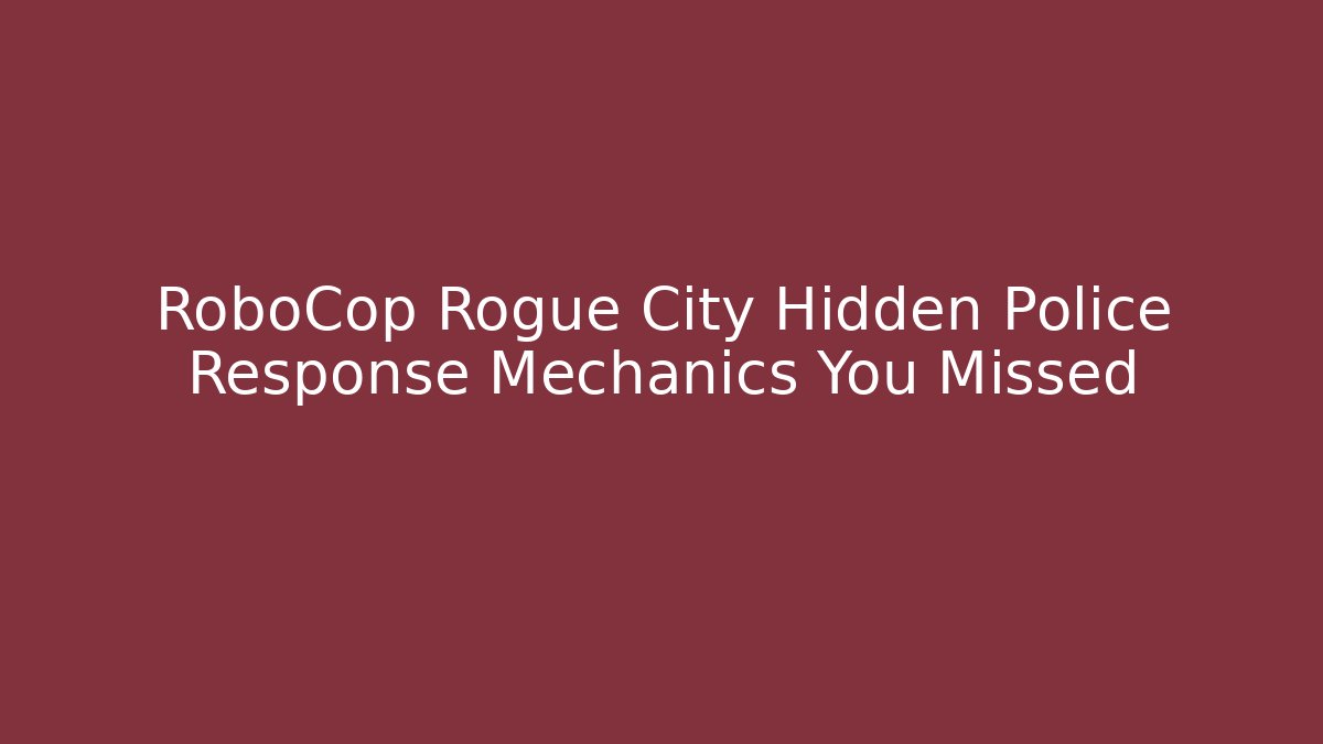 RoboCop Rogue City Hidden Police Response Mechanics You Missed