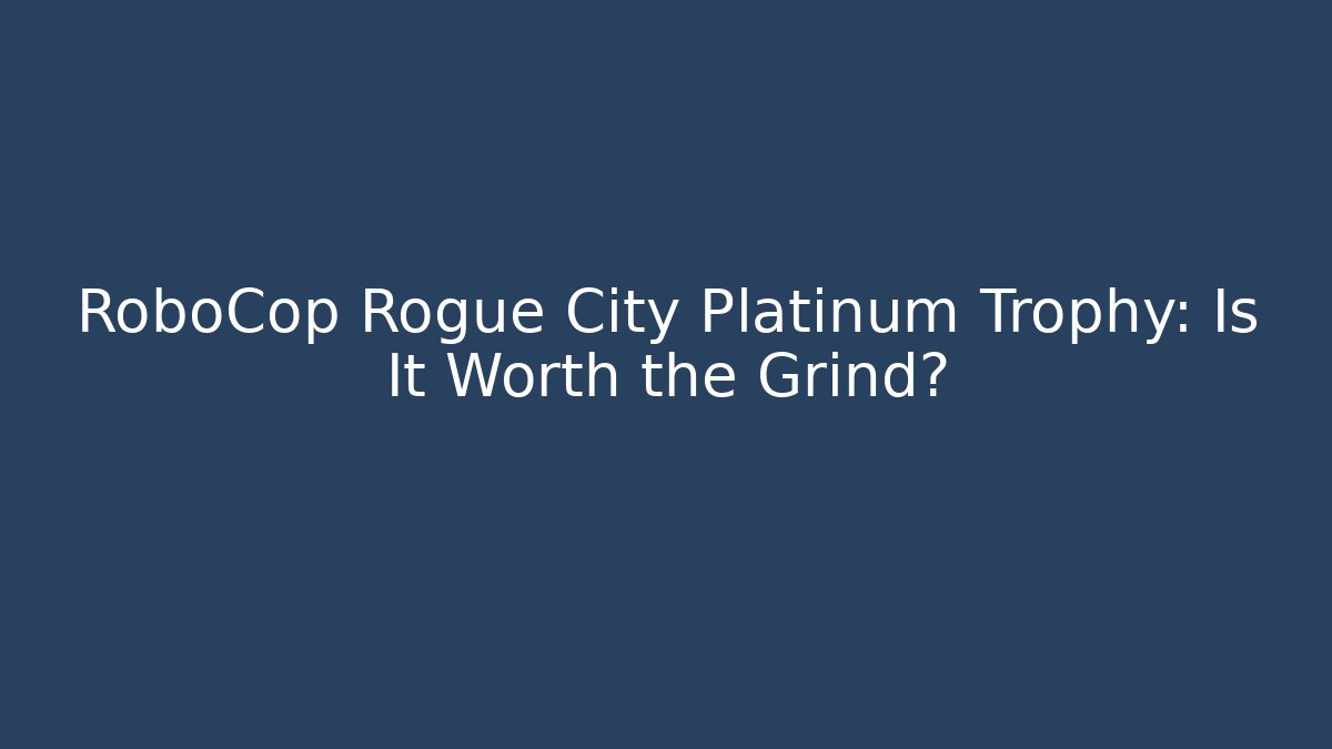RoboCop Rogue City Platinum Trophy: Is It Worth the Grind?
