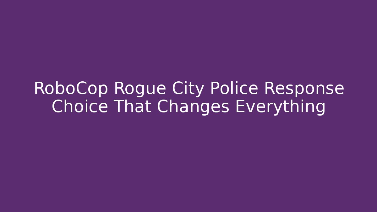 RoboCop Rogue City Police Response Choice That Changes Everything