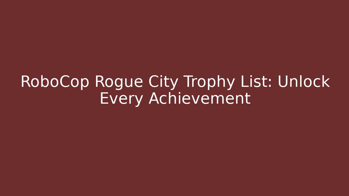 RoboCop Rogue City Trophy List: Unlock Every Achievement