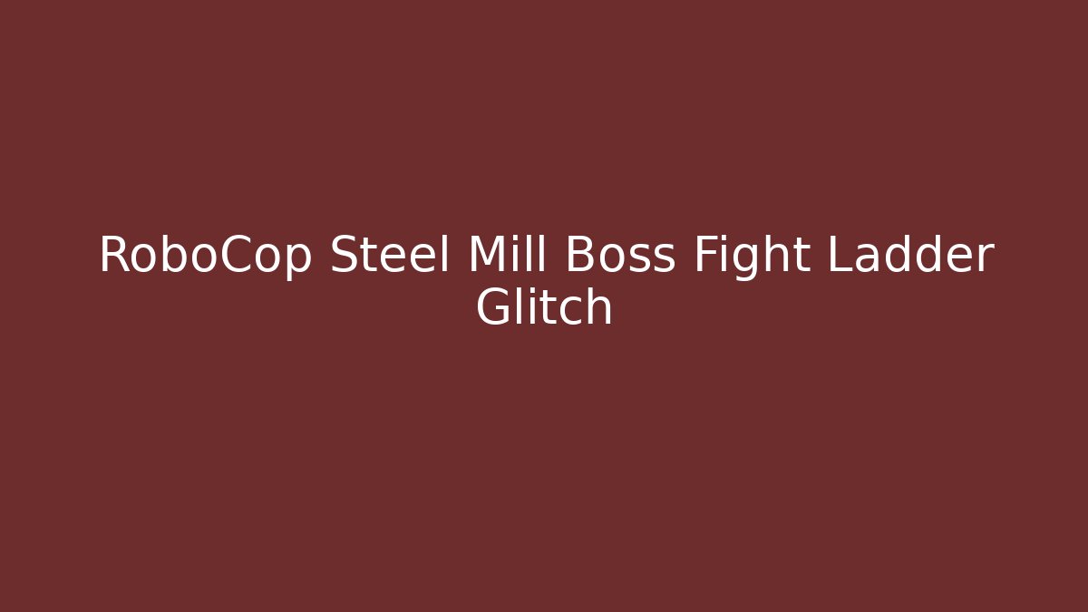 RoboCop Steel Mill Boss Fight Ladder Glitch