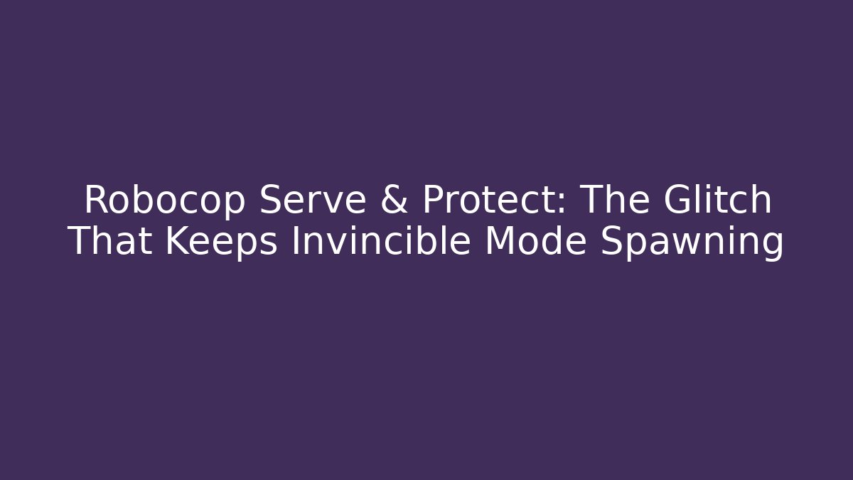 Robocop Serve & Protect: The Glitch That Keeps Invincible Mode Spawning - Create More Assets