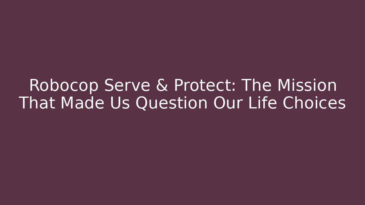 Robocop Serve & Protect: The Mission That Made Us Question Our Life Choices
