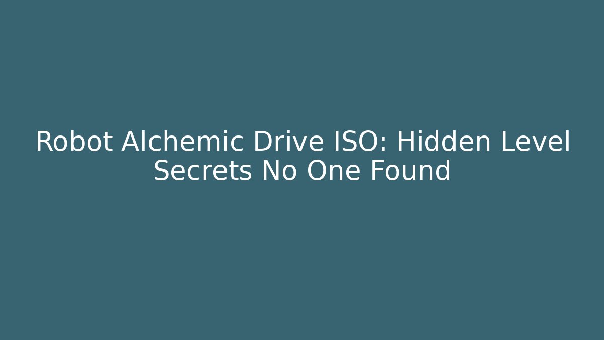Robot Alchemic Drive ISO: Hidden Level Secrets No One Found