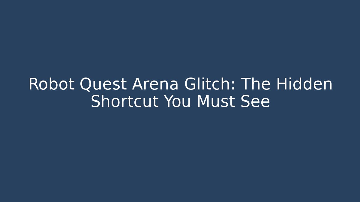 Robot Quest Arena Glitch: The Hidden Shortcut You Must See