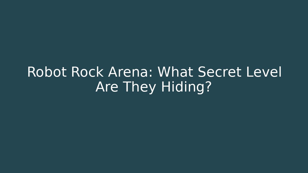 Robot Rock Arena: What Secret Level Are They Hiding?