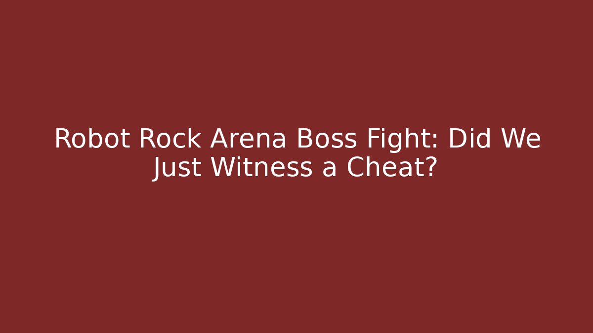 Robot Rock Arena Boss Fight: Did We Just Witness a Cheat?