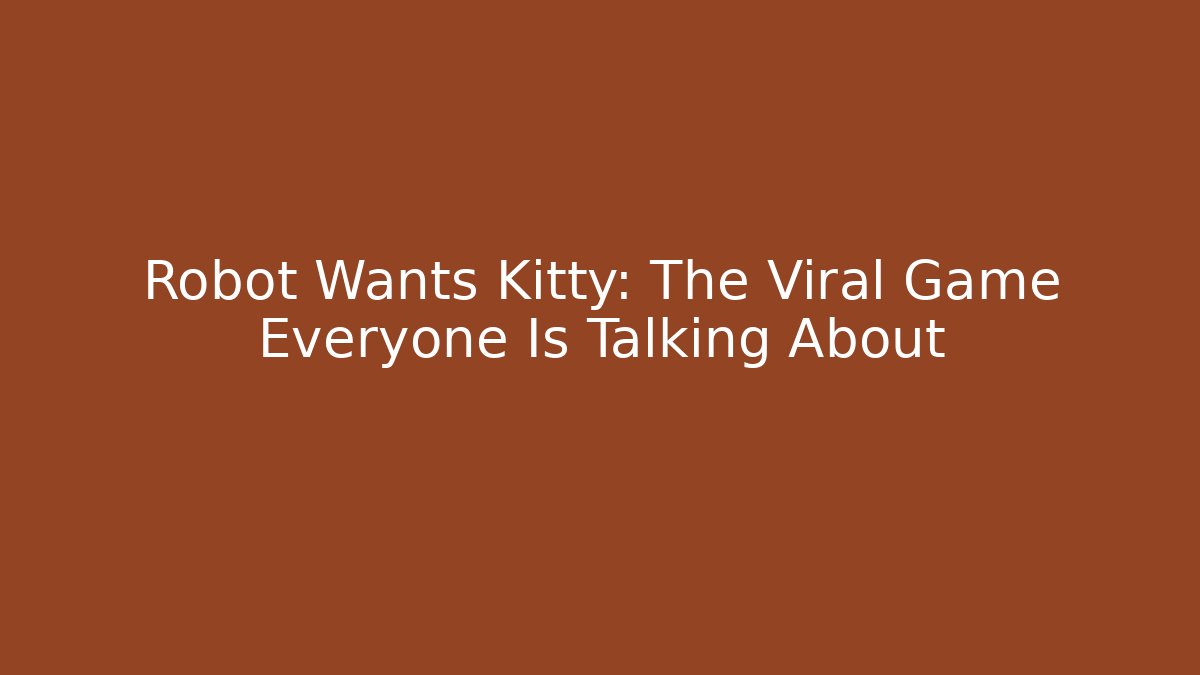 Robot Wants Kitty: The Viral Game Everyone Is Talking About
