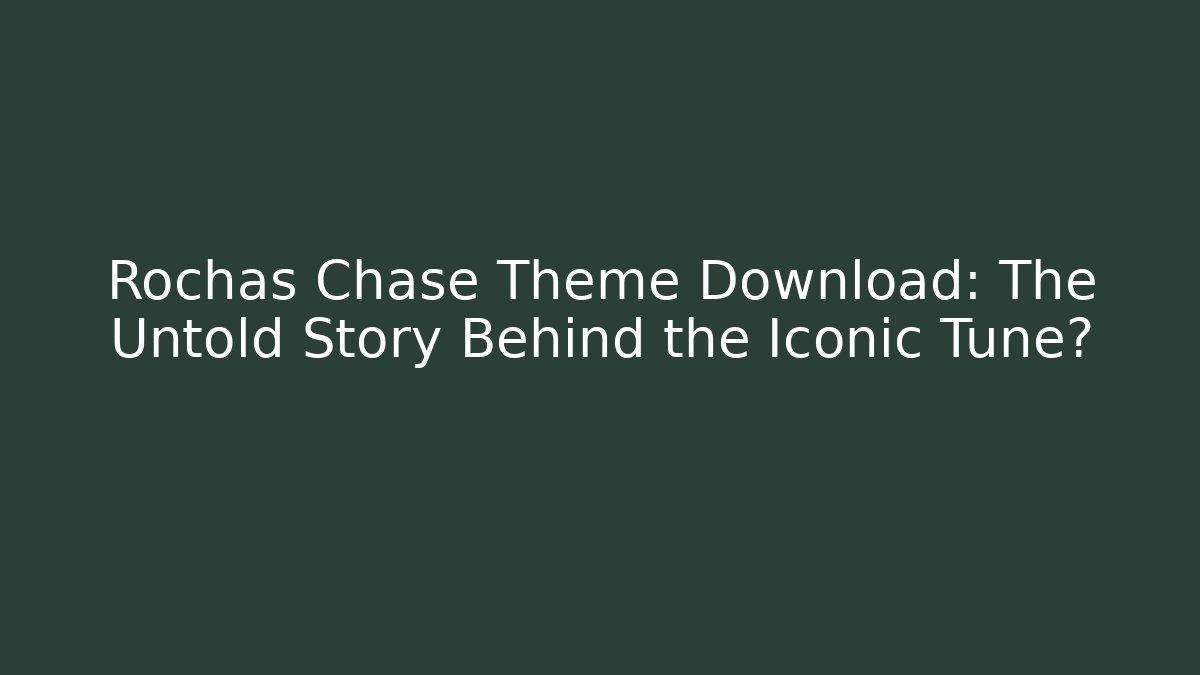 Rochas Chase Theme Download: The Untold Story Behind the Iconic Tune?