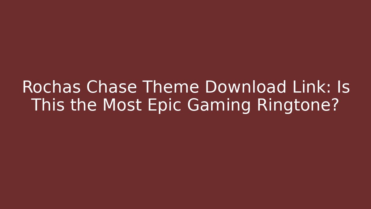 Rochas Chase Theme Download Link: Is This the Most Epic Gaming Ringtone?