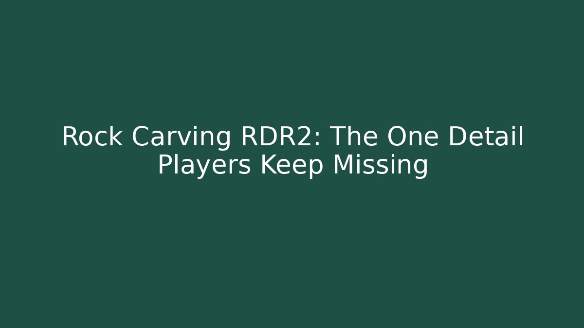 Rock Carving RDR2: The One Detail Players Keep Missing