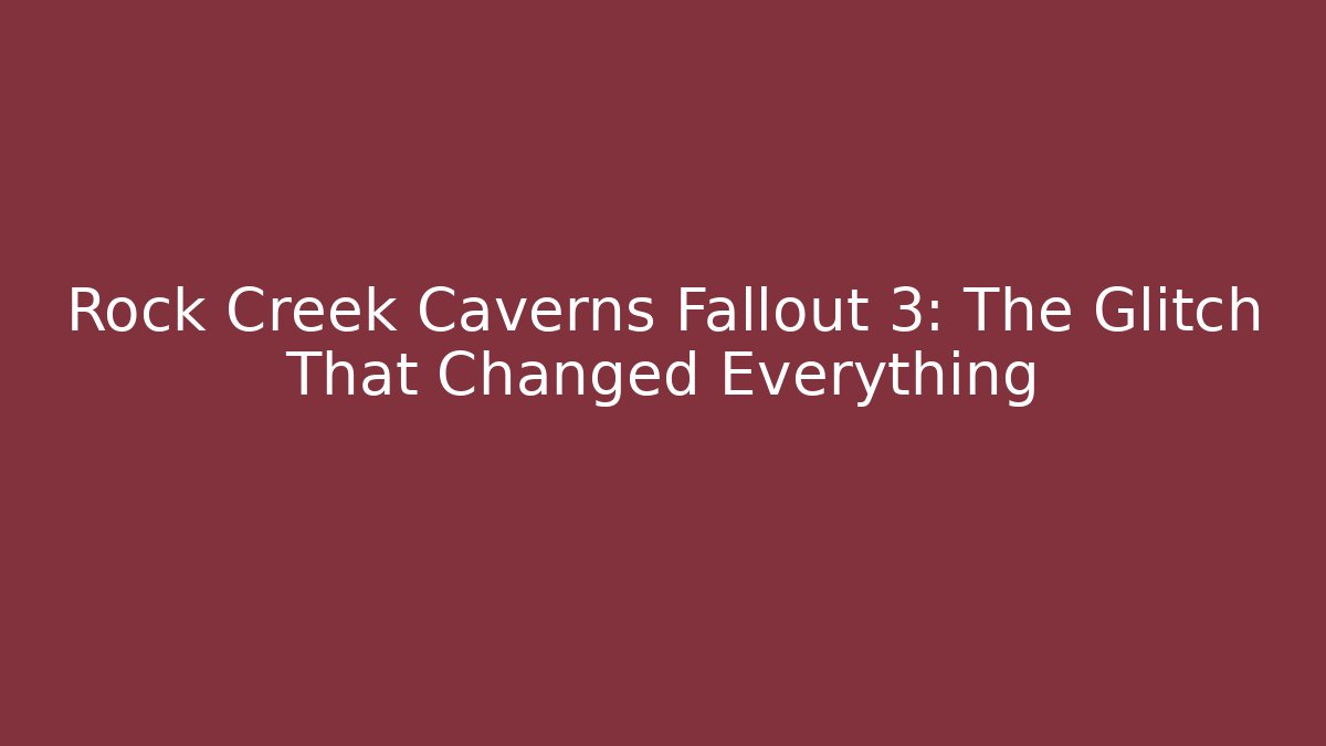 Rock Creek Caverns Fallout 3: The Glitch That Changed Everything - Create More Assets