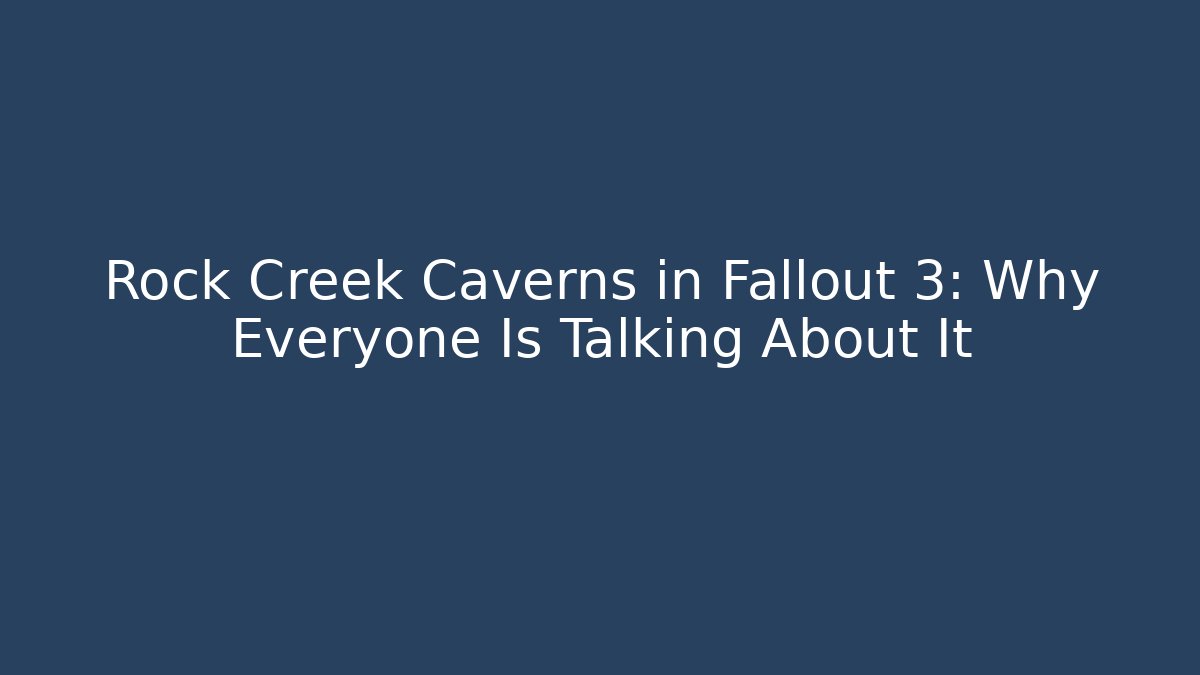 Rock Creek Caverns in Fallout 3: Why Everyone Is Talking About It