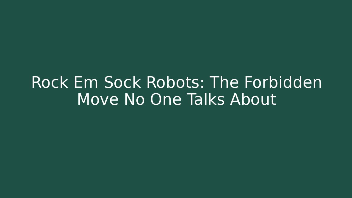 Rock Em Sock Robots: The Forbidden Move No One Talks About