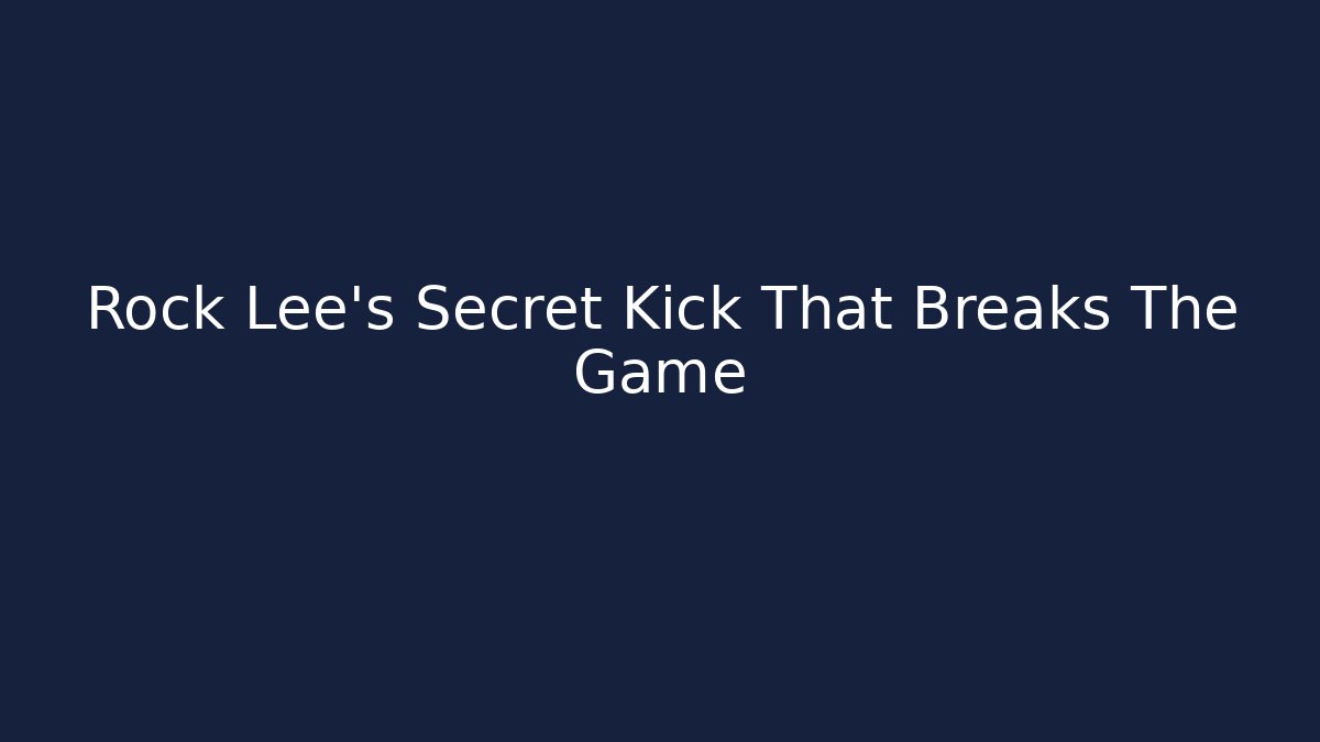 Rock Lee's Secret Kick That Breaks The Game