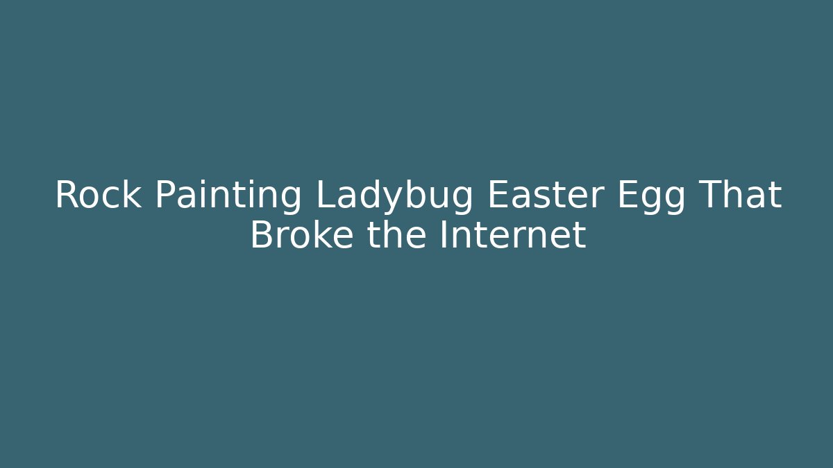 Rock Painting Ladybug Easter Egg That Broke the Internet