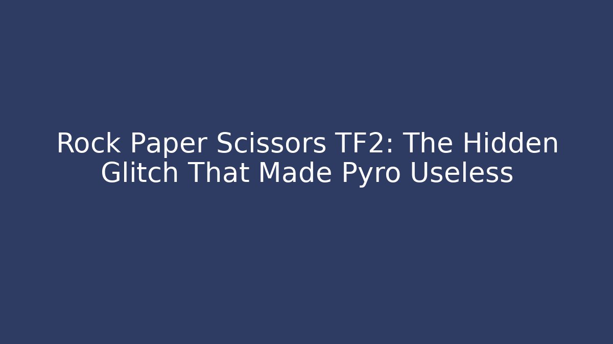 Rock Paper Scissors TF2: The Hidden Glitch That Made Pyro Useless