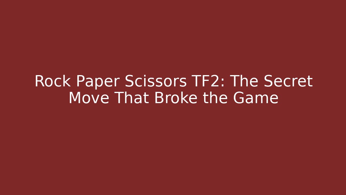 Rock Paper Scissors TF2: The Secret Move That Broke the Game