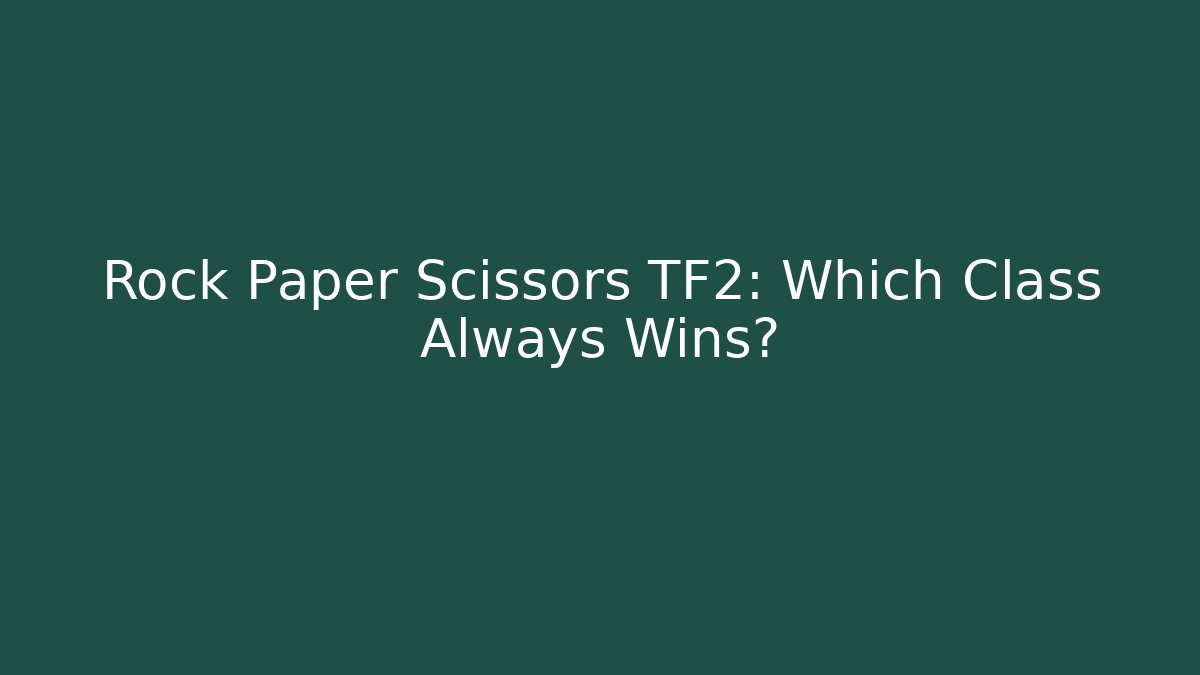 Rock Paper Scissors TF2: Which Class Always Wins?