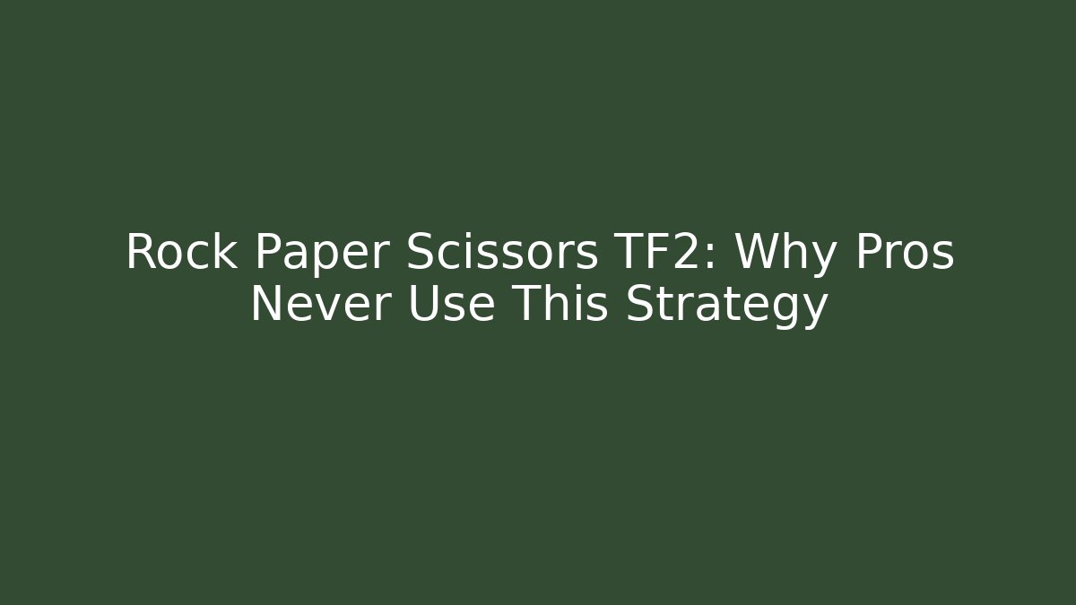 Rock Paper Scissors TF2: Why Pros Never Use This Strategy - Create More Assets