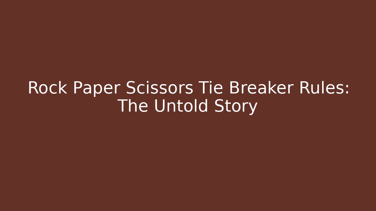 Rock Paper Scissors Tie Breaker Rules: The Untold Story