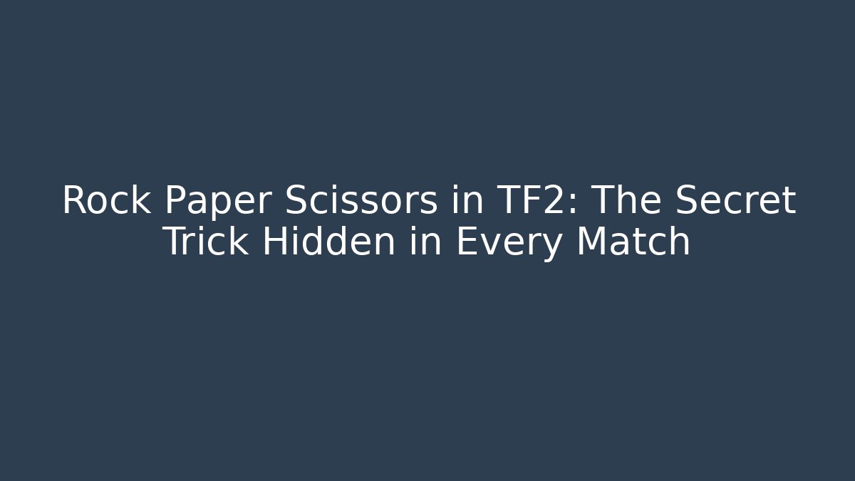 Rock Paper Scissors in TF2: The Secret Trick Hidden in Every Match