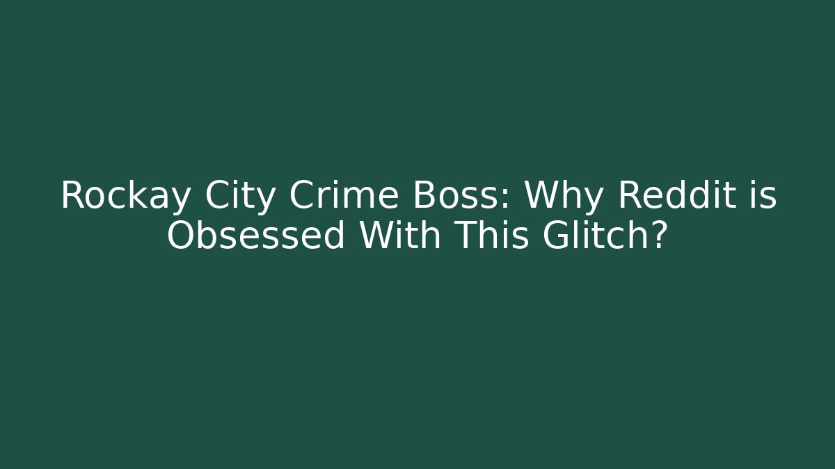 Rockay City Crime Boss: Why Reddit is Obsessed With This Glitch?