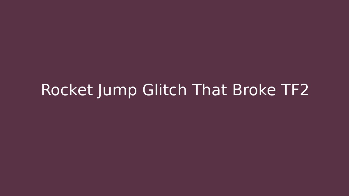 Rocket Jump Glitch That Broke TF2 - Create More Assets