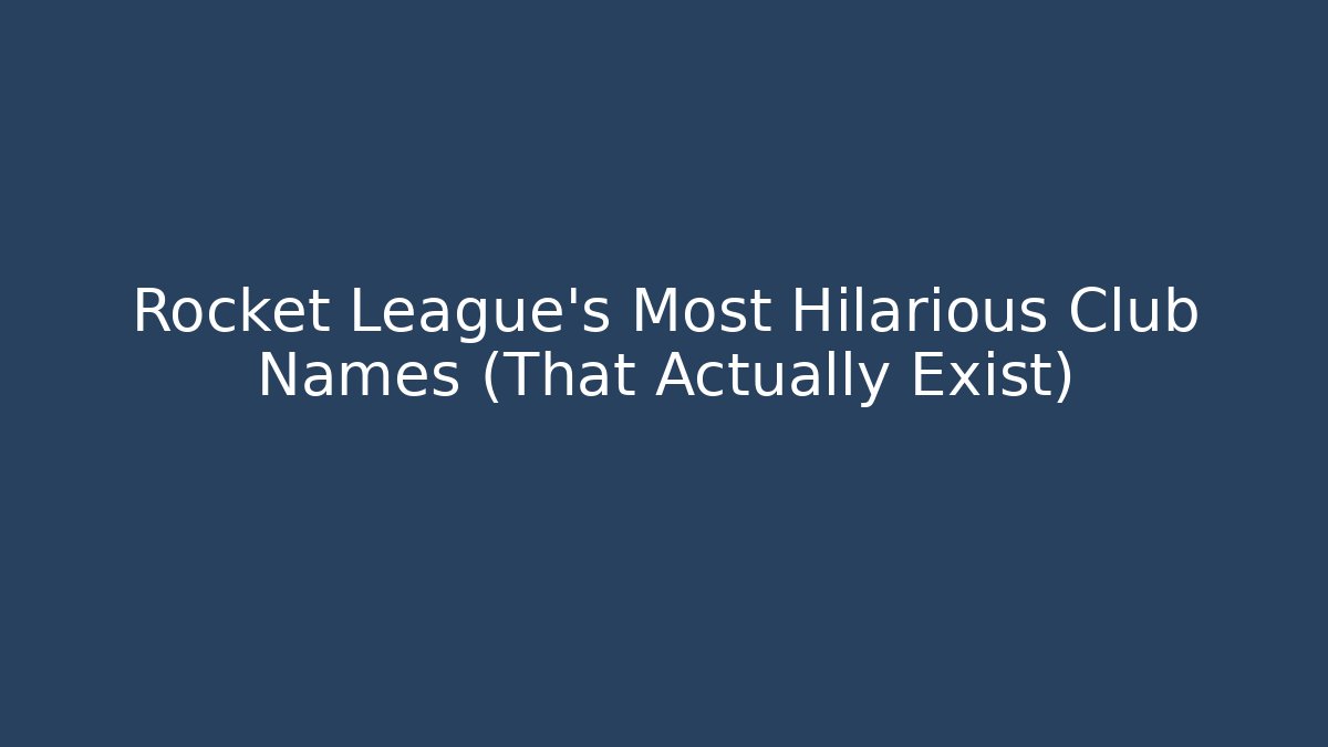 Rocket League’s Most Hilarious Club Names (That Actually Exist)