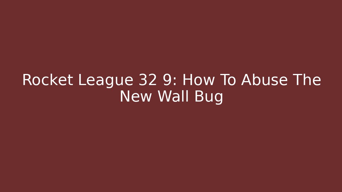 Rocket League 32 9: How To Abuse The New Wall Bug
