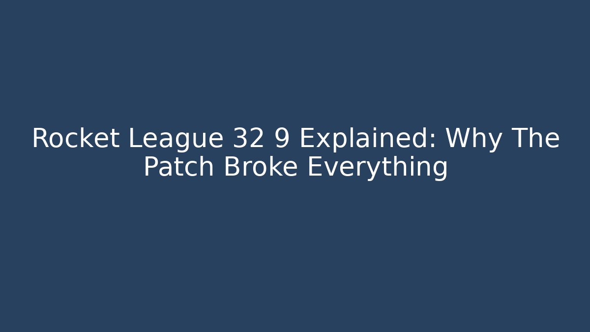 Rocket League 32 9 Explained: Why The Patch Broke Everything