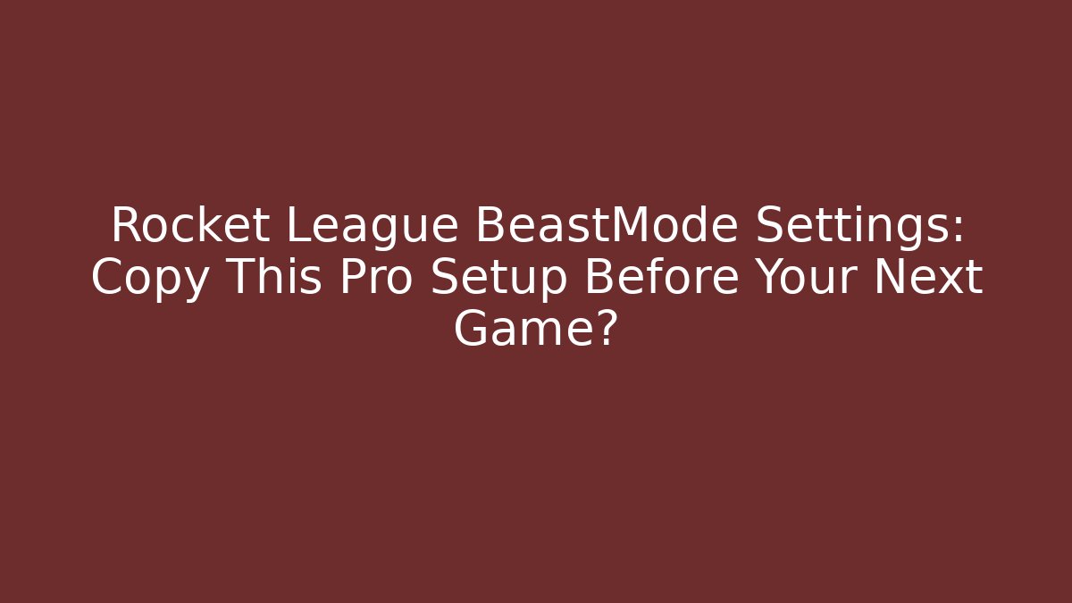 Rocket League BeastMode Settings: Copy This Pro Setup Before Your Next Game? - Create More Assets