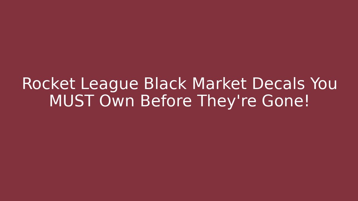Rocket League Black Market Decals You MUST Own Before They're Gone!